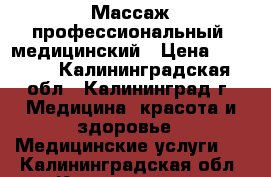Массаж профессиональный, медицинский › Цена ­ 1 500 - Калининградская обл., Калининград г. Медицина, красота и здоровье » Медицинские услуги   . Калининградская обл.,Калининград г.